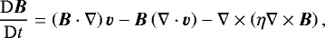 Mathematical equation: \begin{equation*} \frac{\mathrm{D}\vec{B}}{\mathrm{D}t} = \left(\vec{B}\cdot\nabla\right)\vec{v}- \vec{B}\left(\nabla\cdot\vec{v}\right) - \nabla\times\left(\eta\nabla\times\vec{B}\right), \end{equation*}
