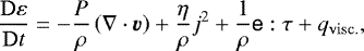 Mathematical equation: \begin{equation*} \frac{\mathrm{D}\varepsilon}{\mathrm{D}t} = -\frac{P}{\rho}\left(\nabla\cdot\vec{v}\right) + \frac{\eta}{\rho}j^{2} + \frac{1}{\rho}\tens{e}:\tens{\tau} + q_{\mathrm{visc.}}, \end{equation*}