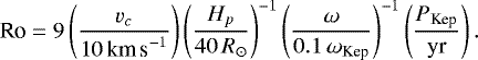 \begin{equation*}\textrm{Ro} = 9\left(\frac{v_c}{10\,\textrm{km\,s}^{-1}}\right)\left(\frac{H_p}{40\,R_{\odot}}\right)^{-1}\left(\frac{\omega}{0.1\,\omega_{\textrm{Kep}}}\right)^{-1}\left(\frac{P_{\textrm{Kep}}}{\textrm{yr}}\right). \end{equation*}