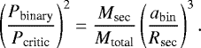 \begin{equation*}\left(\frac{P_{\textrm{binary}}}{P_{\textrm{critic}}}\right)^2 = \frac{M_{\textrm{sec}}}{M_{\textrm{total}}}\left(\frac{a_{\rm{bin}}}{R_{\textrm{sec}}}\right)^3 . \end{equation*}