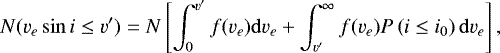 \begin{equation*}N(v_e\sin i \leq v&#x0027;)=N \left [\int^{v&#x0027;}_{0}f(v_e) \mathrm{d}v_e + \int^{\infty}_{v&#x0027;} f(v_e) P\left (i \leq i_0\right ) \mathrm{d}v_e \right ], \end{equation*}