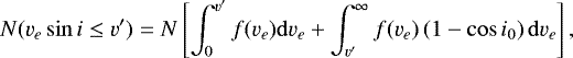 \begin{equation*}N(v_e\sin i \leq v&#x0027;)=N \left [\int^{v&#x0027;}_{0}f(v_e) \mathrm{d}v_e + \int^{\infty}_{v&#x0027;} f(v_e) \left (1- \cos i_0 \right )\mathrm{d}v_e \right ], \vspace*{-8pt}\end{equation*}
