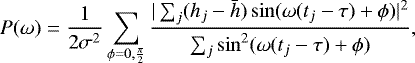 \begin{equation*} P(\omega) =\frac{1}{2\sigma^2}\sum_{\phi=0,\frac{\pi}{2}} \frac{|\sum_j(h_j-\bar{h})\sin(\omega(t_j-\tau)+\phi)|^2}{\sum_j\sin^2(\omega(t_j-\tau)+\phi)}, \end{equation*}