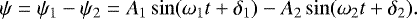 \begin{equation*} \psi=\psi_1-\psi_2 = A_1\sin(\omega_1t+\delta_1)-A_2\sin(\omega_2t+\delta_2).\end{equation*}