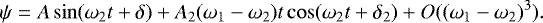 \begin{equation*} \psi = A\sin(\omega_2t+\delta)+A_2(\omega_1-\omega_2)t\cos(\omega_2t+\delta_2)+O((\omega_1-\omega_2)^3).\end{equation*}