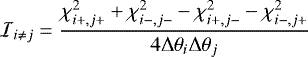 \begin{equation*} \mathcal{I}_{i\neq j}= \frac{\chi^2_{i+,j+}+\chi^2_{i-,j-}-\chi^2_{i+,j-} -\chi^2_{i-,j+}}{4{\rm{\Delta}}\theta_i{\rm{\Delta}}\theta_j} \end{equation*}