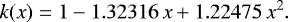 \begin{equation*} k(x)=1-1.32316\,x+1.22475\,x^2. \end{equation*}