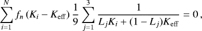 \begin{equation*} \sum\limits_{i=1}^Nf_n\left(K_i-K_{\mathrm{eff}}\right){1\over9}\sum_{j=1}^3{1\over L_jK_i+(1-L_j)K_{\mathrm{eff}}}=0\,,\vspace*{-4pt}\end{equation*}