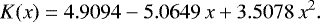 \begin{equation*} K(x)=4.9094-5.0649\,x+3.5078\,x^2.\end{equation*}