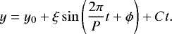 Mathematical equation: \begin{equation*} y = y_0 + \xi \sin \left( \frac{2\pi}{P} t + \phi\right) + C t. \end{equation*}