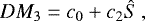 \begin{align*} {DM_3 = c_0 + c_2 \hat{S}}\,, \nonumber \end{align*}