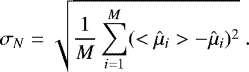 \begin{equation*} \sigma_N = \sqrt{\frac{1}{M}\sum_{i = 1}^{M}(<\hat{\mu}_i> - \hat{\mu}_i)^2}\ . \end{equation*}
