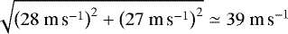 $\sqrt{\left(28~{\textrm{m}\,\textrm{s}^{-1}}\right)^2 + \left(27~{\textrm{m}\,\textrm{s}^{-1}}\right)^2} \simeq 39~{\textrm{m}\,\textrm{s}^{-1}}$