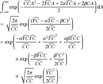 \begin{align*} &\int_{-\infty}^{\infty}\exp\left(-\frac{\widehat{CC}A^2-2\widehat{YC}A+2\alpha\widehat{TC}A+2\beta CA}{2}\right){\mathrm d}A \nonumber\\ &=\sqrt{\frac{2\pi}{\widehat{CC}}}\exp\left(\frac{(\widehat{YC}-\alpha \widehat{TC}-\beta C)^2}{2\widehat{CC}}\right) \nonumber \\ &=\exp\left(\frac{-\alpha\widehat{YC}\widehat{TC}}{\widehat{CC}} +\frac{\alpha^2\widehat{TC}^2}{2\widehat{CC}} +\frac{\alpha\beta\widehat{TC}C}{\widehat{CC}}\right)\nonumber \\ &\quad\quad\quad\times\exp\left(\frac{-\beta\widehat{YC}C}{\widehat{CC}} +\frac{\beta^2 C^2}{2\widehat{CC}}\right) \nonumber\\ &\quad\quad\quad\times \sqrt{\frac{2\pi}{\widehat{CC}}}\exp\left(\frac{\widehat{YC}^2}{2\widehat{CC}}\right).\end{align*}