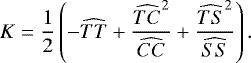 \begin{equation*} \begin{aligned} K=\frac{1}{2}\left(-\widehat{TT}+\frac{\widehat{TC}^2}{\widehat{CC}}+\frac{\widehat{TS}^2}{\widehat{SS}}\right). \end{aligned} \end{equation*}