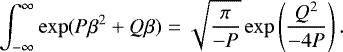 \begin{equation*} \begin{aligned} \int_{-\infty}^{\infty}\exp(P\beta^2+Q\beta)=\sqrt{\frac{\pi}{-P}}\exp\left(\frac{Q^2}{-4P}\right). \end{aligned} \end{equation*}