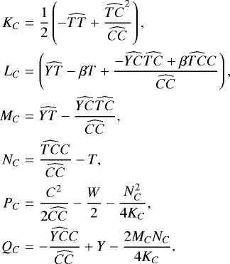 \begin{eqnarray*} K_C&=&\frac{1}{2}\left(-\widehat{TT}+\frac{\widehat{TC}^2}{\widehat{CC}}\right),\\ L_C&=&\left(\widehat{YT}-\beta T + \frac{-\widehat{YC}\widehat{TC}+\beta\widehat{TC}C}{\widehat{CC}}\right),\\ M_C&=&\widehat{YT}-\frac{\widehat{YC}\widehat{TC}}{\widehat{CC}},\\ N_C&=&\frac{\widehat{TC}C}{\widehat{CC}}-T,\\ P_C&=&\frac{C^2}{2\widehat{CC}}-\frac{W}{2}-\frac{N_C^2}{4K_C},\\ Q_C&=&-\frac{\widehat{YC}C}{\widehat{CC}}+Y-\frac{2M_CN_C}{4K_C}. \end{eqnarray*}
