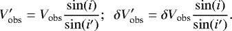 Mathematical equation: \begin{equation*} V'_{\textrm{obs}} = V_{\textrm{obs}}\frac{\sin(i)}{\sin(i')};\ \ \delta V'_{\textrm{obs}} = \delta V_{\textrm{obs}}\frac{\sin(i)}{\sin(i')}.\end{equation*}