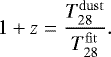 \begin{equation*} 1+z = \frac{T_{28}^{\mathrm{dust}}}{T_{{28}}^{\mathrm{fit}}}.\end{equation*}