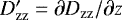 $D'_{\mathrm{zz}}=\partial D_{\mathrm{zz}}/\partial z$