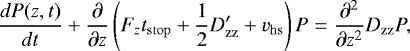 \begin{equation*}\frac{dP(z,t)}{dt} + \frac{\partial}{\partial z} \left( F_z t_{\mathrm{stop}} +\frac{1}{2}D_{\mathrm{zz}}' +v_{\mathrm{hs}} \right) P = \frac{\partial^2}{\partial z^2} D_{\mathrm{zz}} P, \end{equation*}