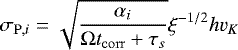 \begin{equation*} \sigma_{\mathrm{P},i} = \sqrt{\frac{\alpha_i}{\mathrm{\Omega} t_{\mathrm{corr}}+\tau_s}} \xi^{-1/2} hv_K\vspace*{-2pt} \end{equation*}