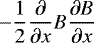 \begin{equation*} -\frac{1}{2} \frac{\partial}{\partial x} B \frac{\partial B}{\partial x} \vspace*{-4pt}\end{equation*}