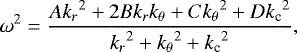 \begin{equation*} \omega^2 = \frac{A{k_r}^2+2Bk_rk_{\theta}+C{k_{\theta}}^2+D{k_{\textrm{c}}}^2}{{k_r}^2+{k_{\theta}}^2 + {k_{\textrm{c}}}^2}, \end{equation*}