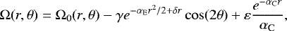 \begin{equation*} \mathrm{\Omega}(r,\theta) = \mathrm{\Omega}_0(r,\theta) - \gamma e^{-\alpha_{\textrm{E}}r^2/2+\delta r}\cos(2\theta) + \varepsilon\frac{e^{-\alpha_{\textrm{C}}r}}{\alpha_{\textrm{C}}}, \end{equation*}
