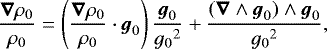 \begin{equation*}\frac{\vec{\nabla}\rho_0}{\rho_0} = \left(\frac{\vec{\nabla}\rho_0}{\rho_0}\cdot{\boldsymbol{g}}_0\right)\frac{{\boldsymbol{g}}_0}{{g_0}^2} + \frac{(\vec{\nabla}\wedge{\boldsymbol{g}}_0)\wedge{\boldsymbol{g}}_0}{{g_0}^2}, \end{equation*}