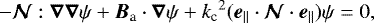 \begin{equation*}-\vec{\mathcal{N}}:\vec{\nabla}\vec{\nabla}\psi + {\boldsymbol{B}}_{\textrm{a}}\cdot\vec{\nabla}\psi + {k_{\textrm{c}}}^2({\boldsymbol{e}}_{\parallel}\cdot\vec{\mathcal{N}}\cdot{\boldsymbol{e}}_{\parallel})\psi = 0, \end{equation*}