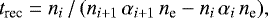 Mathematical equation: \begin{equation*} {t_{\textrm{rec}} = n_{i}\, /\, (n_{i+1}\, \alpha_{i+1}\, n_{\textrm{e}} - n_{i}\, \alpha_{i}\, n_{\textrm{e}})}, \end{equation*}