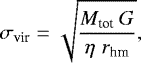 \begin{equation*}\sigma_{\textrm{vir}}=\sqrt{\frac{{M}_{{\textrm{tot} \, \,}}G}{\eta \, \, r_{\textrm{hm}}}} ,\end{equation*}