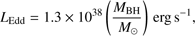 Mathematical equation: $$ L_\mathrm{Edd}=1.3\times10^{38}{\left(\frac{M_\mathrm{BH}}{M_\odot}\right)}\mathrm{erg}\;\mathrm s^{-1}, $$