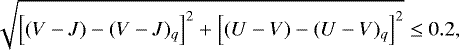 \begin{equation*} \sqrt{\left [(V-J) - (V-J)_{q}\right]^2 &#x002B; \left[(U-V) - (U-V)_{q}\right]^2} \leq 0.2, \end{equation*}