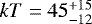 $kT=45^{+15}_{-12}$