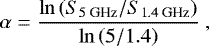 \begin{equation*} \alpha =\frac{\mathrm{ln}\left({S}_{\textrm{5~GHz}}/{S}_{\textrm{1.4~GHz}}\right)}{\mathrm{ln}\left(5/1.4\right)}~,\end{equation*}