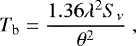 \begin{equation*} {T}_{\textrm{b}}=\frac{1.36{\lambda }^{2}{S}_{\nu}}{{\theta }^{2}} ~,\end{equation*}