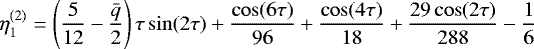 \begin{equation*} \eta_1^{(2)} = \left(\frac5{12} - \frac{\bar{q}}2\right)\tau\sin(2\tau) + \frac{\cos(6\tau)}{96} + \frac{\cos(4\tau)}{18} + \frac{29\cos(2\tau)}{288} - \frac16\end{equation*}