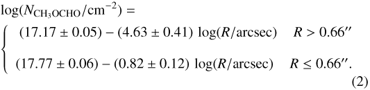 \begin{multline*} \log (N_{\textrm{CH}_3\textrm{OCHO}}/\textrm{cm^{-2}}) =\\\left\lbrace\begin{array}{r@{}l}(17.17\pm0.05) - (4.63\pm0.41)\,\log (R/\textrm{arcsec}) \hspace{.4cm} R 0.66''\\\\(17.77\pm0.06) - (0.82\pm0.12)\,\log (R/\textrm{arcsec}) \hspace{.4cm} R \leq 0.66''.\end{array}\right.\end{multline*}