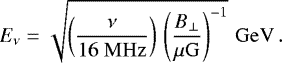 Mathematical equation: \begin{equation*} E_{\nu} = \sqrt{ \left( \frac{\nu}{16~\mathrm{MHz}} \right) \, \left( \frac{B_{\perp}}{\mu\mathrm{G}} \right)^{-1} } \,\,\mathrm{GeV} \, .\end{equation*}