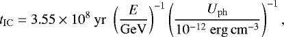 Mathematical equation: \begin{equation*} t_{\mathrm{IC}} = 3.55 \times 10^8~\mathrm{yr} \,\, \left( \frac{E}{\mathrm{GeV}} \right)^{-1} \left( \frac{U_{\mathrm{ph}}}{10^{-12}~\mathrm{erg\,cm}^{-3}} \right)^{-1}, \end{equation*}