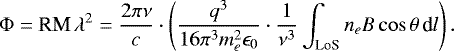 \begin{equation*} \mathrm{\Phi} = \textrm{RM}\,\lambda^2 = \frac{2 \pi \nu}{c} \cdot \left( \frac{q^3}{16\pi^3 m_e^2 \epsilon_0} \cdot \frac{1}{\nu^3} \int_{\textrm{LoS}} n_e B \cos\theta\,\textrm{d}l \right). \end{equation*}