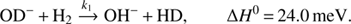 Mathematical equation: $$ \begin{array}{lc}\mathrm{OD}^-+{\mathrm H}_2\xrightarrow{k_1}\mathrm{OH}^-+\mathrm{HD},&\begin{array}{c}\mathrm\Delta H^0=24.0\;\mathrm{meV}.\end{array}\end{array} $$