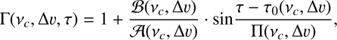 $$ \mathrm\Gamma{(v_c,\mathrm\Delta\upsilon,\tau)}=1+\frac{\mathcal B{(v_c,\mathrm\Delta\upsilon)}}{\mathcal A(v_c,\mathrm\Delta\upsilon)}.\sin\frac{\tau-\tau_0(v_c,\mathrm\Delta\upsilon)}{\mathrm\Pi(v_c,\mathrm\Delta\upsilon)}, $$