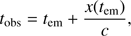 $$ t_\mathrm{obs}=t_\mathrm{em}+\frac{x{(t_\mathrm{em})}}c, $$