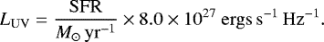 \[ L_{\mathrm{UV}} = \frac{\mathrm{SFR}}{M_{\odot} \, \mathrm{yr}^{-1}} \times 8.0 \times 10^{27} \ \mathrm{ergs} \,\mathrm{s}^{-1} \, \mathrm{Hz}^{-1}. \]