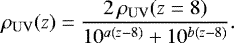 \begin{equation*}\rho_{\mathrm{UV}}(z) = \frac{2\, \rho_{\mathrm{UV}}(z=8)}{10^{a(z-8)}+10^{b(z-8)}}. \vspace*{-2pt}\end{equation*}
