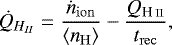 \begin{equation*}\dot{Q}_{H_{II}} = \frac{\dot{n}_{\mathrm{ion}}}{\langle n_{\mathrm{H}}\rangle} - \frac{Q_{\textup{H\,\textsc{\lowercase{II}}}}}{t_{\mathrm{rec}}}, \end{equation*}