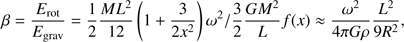 Mathematical equation: $$ \beta=\frac{E_\mathrm{rot}}{E_\mathrm{grav}}=\frac12\frac{ML^2}{12}{(1+\frac3{2x^2})\omega^2}/\frac32\frac{GM^2}Lf{(x)}\approx\frac{\omega^2}{4\pi G\rho}\frac{L^2}{9R^2}, $$